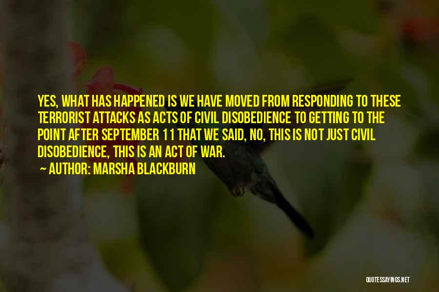 Marsha Blackburn Quotes: Yes, What Has Happened Is We Have Moved From Responding To These Terrorist Attacks As Acts Of Civil Disobedience To