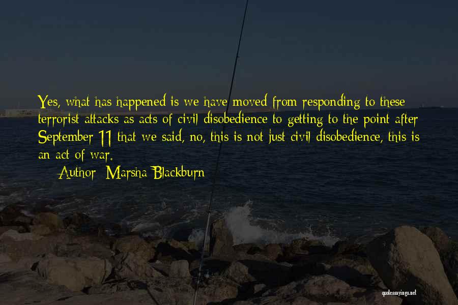 Marsha Blackburn Quotes: Yes, What Has Happened Is We Have Moved From Responding To These Terrorist Attacks As Acts Of Civil Disobedience To