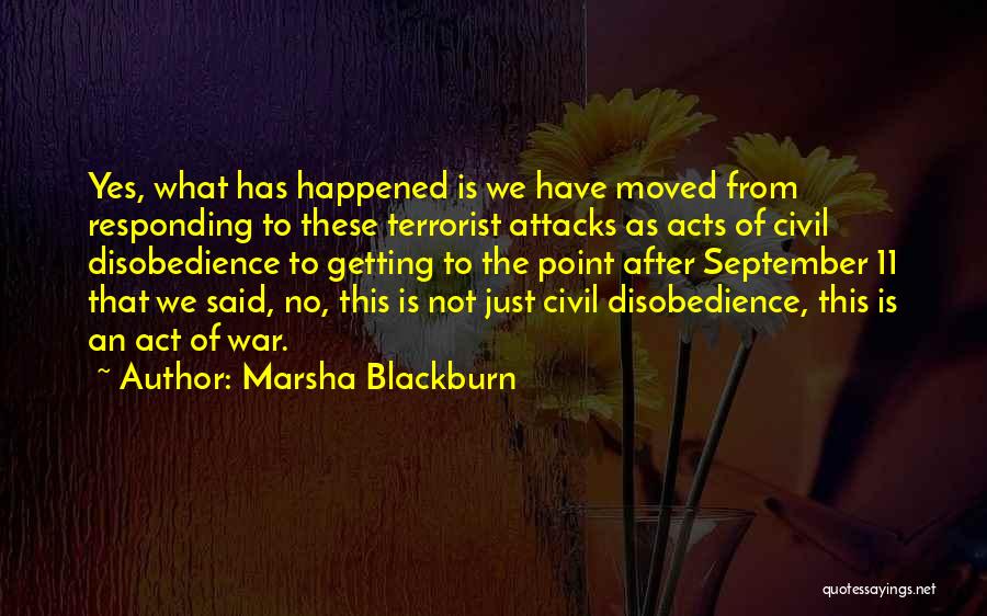 Marsha Blackburn Quotes: Yes, What Has Happened Is We Have Moved From Responding To These Terrorist Attacks As Acts Of Civil Disobedience To