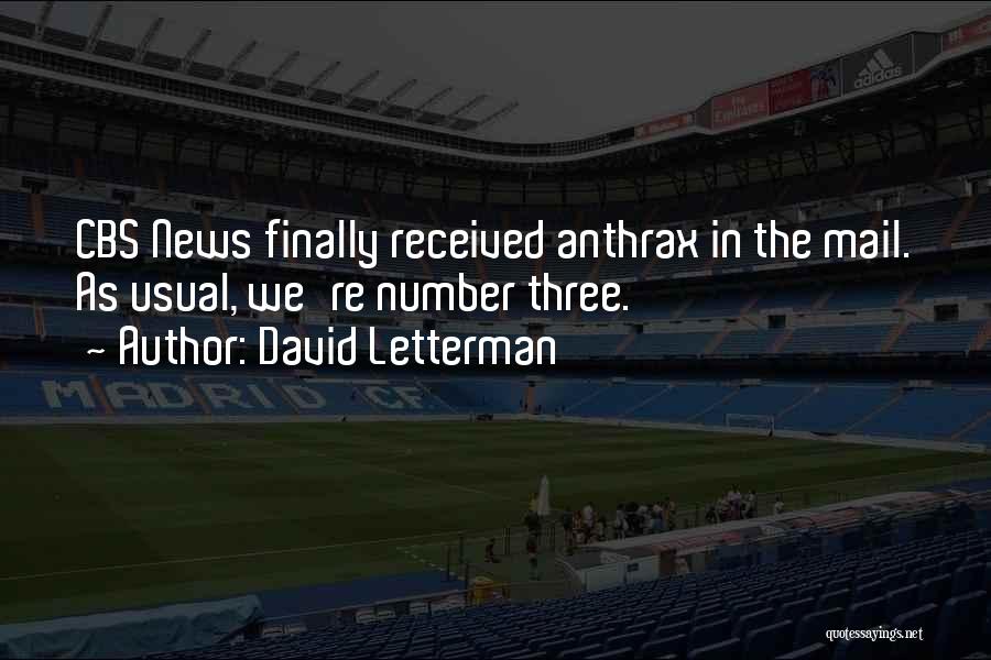 David Letterman Quotes: Cbs News Finally Received Anthrax In The Mail. As Usual, We're Number Three.