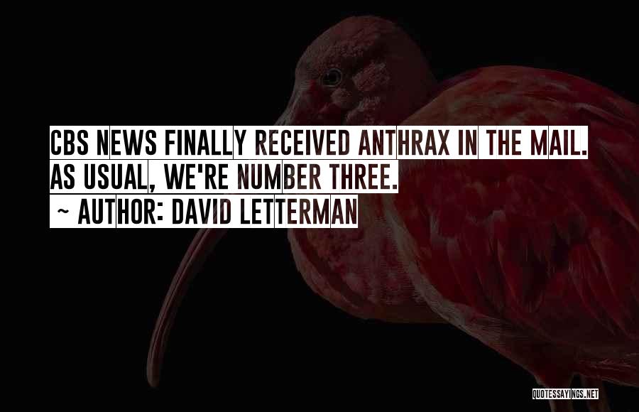 David Letterman Quotes: Cbs News Finally Received Anthrax In The Mail. As Usual, We're Number Three.