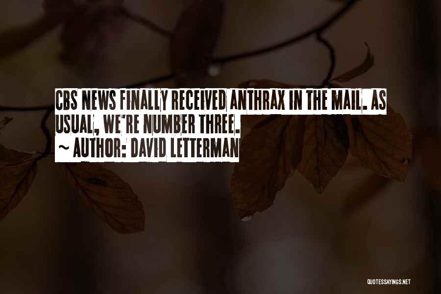 David Letterman Quotes: Cbs News Finally Received Anthrax In The Mail. As Usual, We're Number Three.