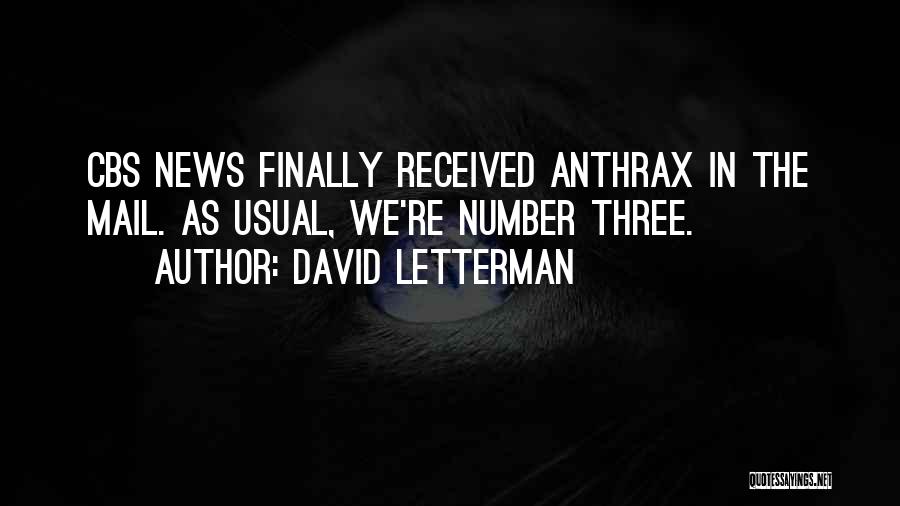 David Letterman Quotes: Cbs News Finally Received Anthrax In The Mail. As Usual, We're Number Three.