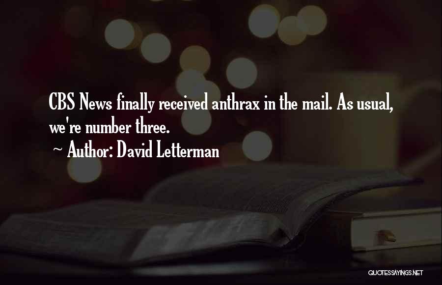 David Letterman Quotes: Cbs News Finally Received Anthrax In The Mail. As Usual, We're Number Three.