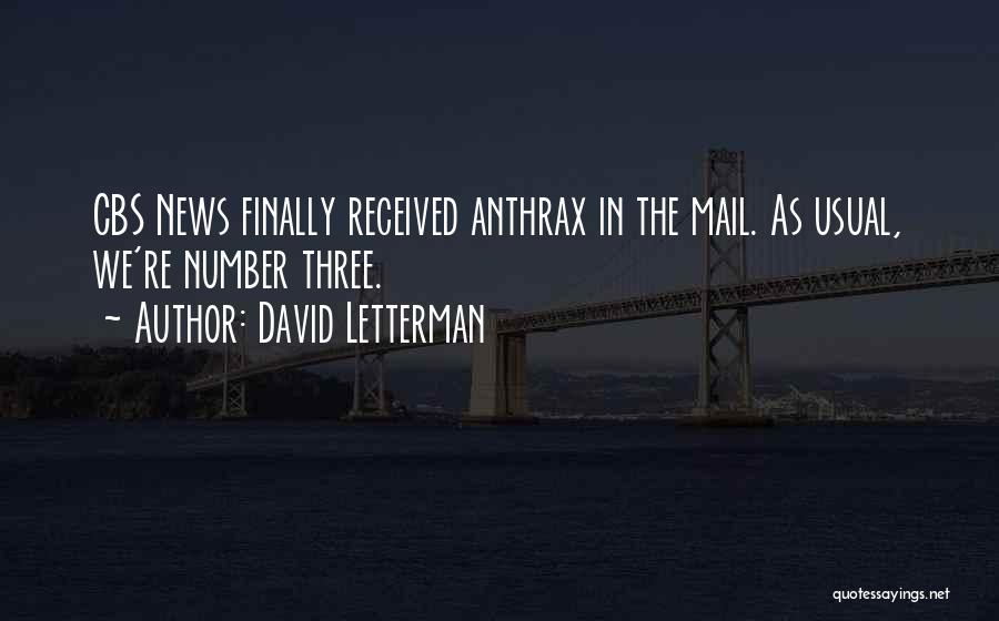 David Letterman Quotes: Cbs News Finally Received Anthrax In The Mail. As Usual, We're Number Three.