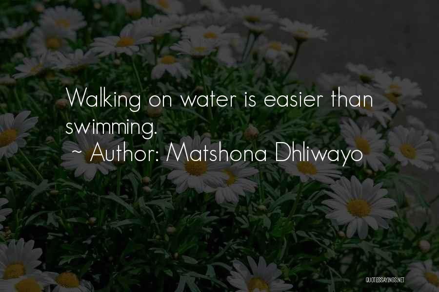 Matshona Dhliwayo Quotes: Walking On Water Is Easier Than Swimming.