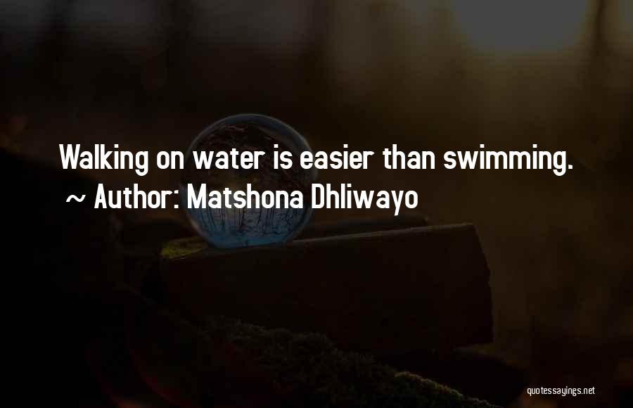 Matshona Dhliwayo Quotes: Walking On Water Is Easier Than Swimming.