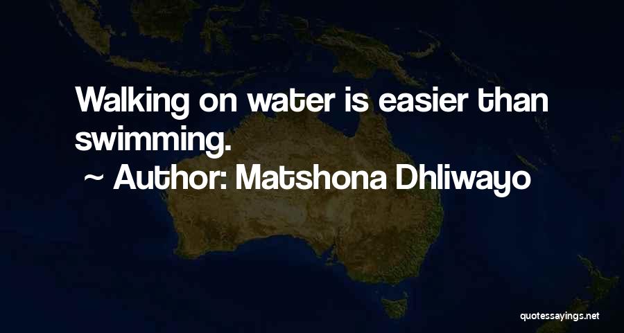 Matshona Dhliwayo Quotes: Walking On Water Is Easier Than Swimming.