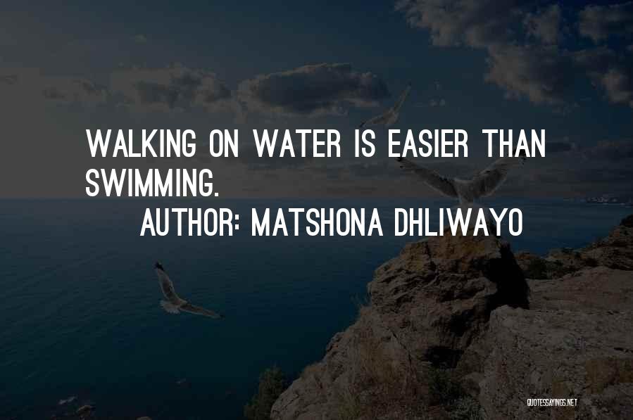 Matshona Dhliwayo Quotes: Walking On Water Is Easier Than Swimming.