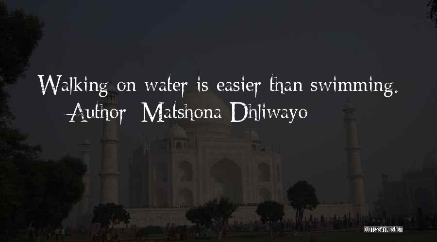 Matshona Dhliwayo Quotes: Walking On Water Is Easier Than Swimming.