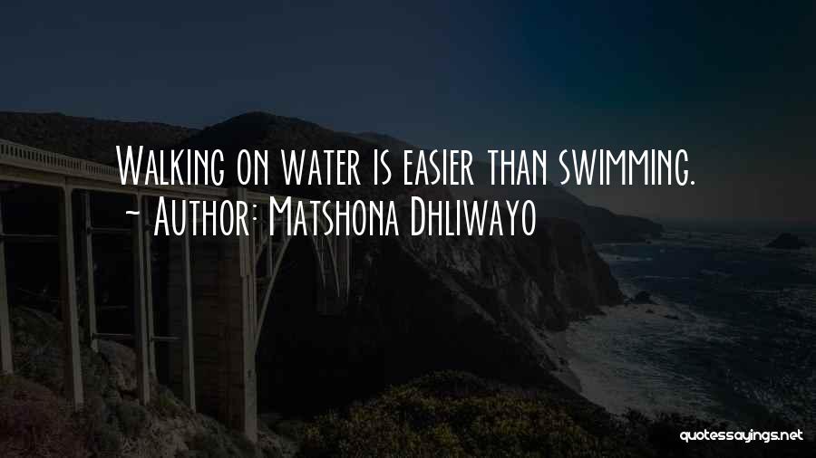 Matshona Dhliwayo Quotes: Walking On Water Is Easier Than Swimming.