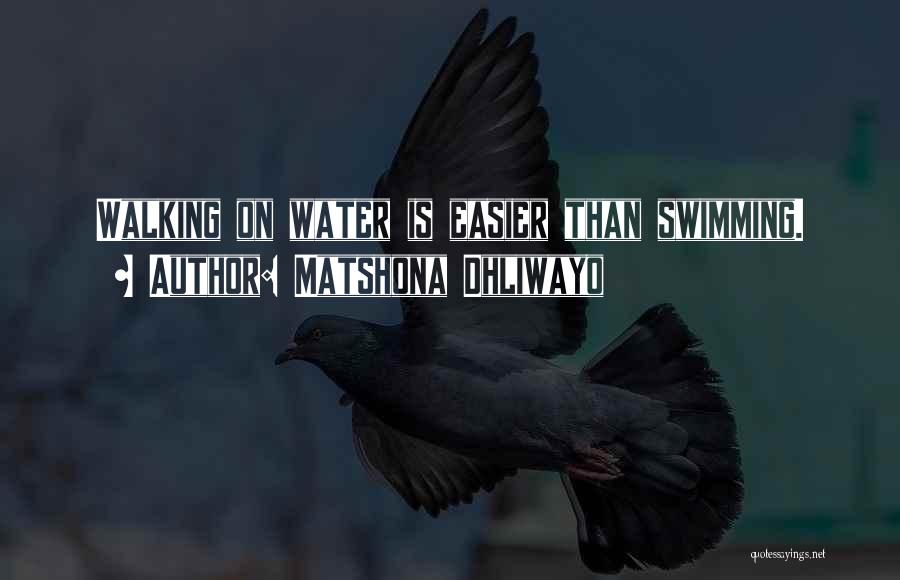 Matshona Dhliwayo Quotes: Walking On Water Is Easier Than Swimming.