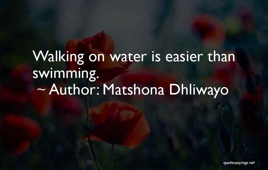 Matshona Dhliwayo Quotes: Walking On Water Is Easier Than Swimming.