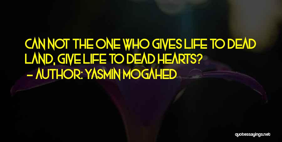 Yasmin Mogahed Quotes: Can Not The One Who Gives Life To Dead Land, Give Life To Dead Hearts?
