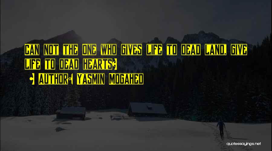 Yasmin Mogahed Quotes: Can Not The One Who Gives Life To Dead Land, Give Life To Dead Hearts?