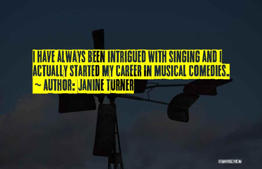 Janine Turner Quotes: I Have Always Been Intrigued With Singing And I Actually Started My Career In Musical Comedies.