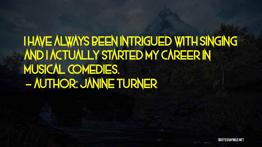 Janine Turner Quotes: I Have Always Been Intrigued With Singing And I Actually Started My Career In Musical Comedies.