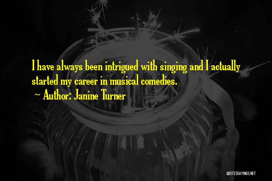 Janine Turner Quotes: I Have Always Been Intrigued With Singing And I Actually Started My Career In Musical Comedies.