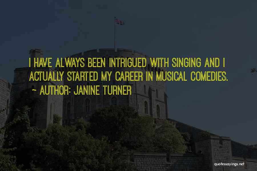 Janine Turner Quotes: I Have Always Been Intrigued With Singing And I Actually Started My Career In Musical Comedies.