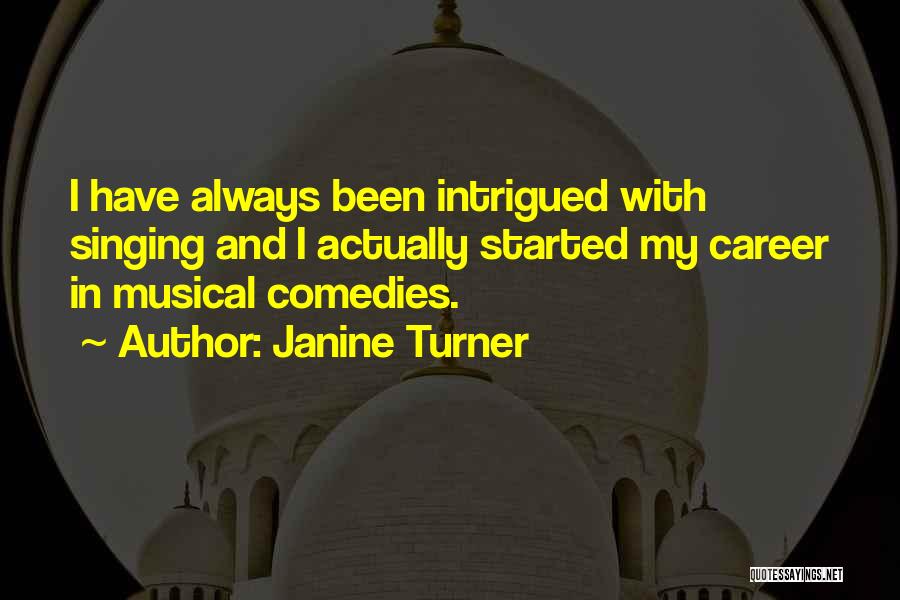 Janine Turner Quotes: I Have Always Been Intrigued With Singing And I Actually Started My Career In Musical Comedies.