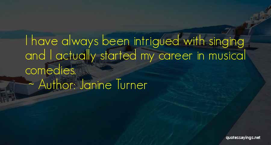 Janine Turner Quotes: I Have Always Been Intrigued With Singing And I Actually Started My Career In Musical Comedies.