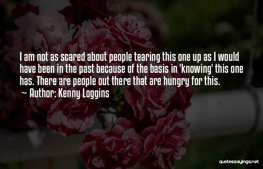 Kenny Loggins Quotes: I Am Not As Scared About People Tearing This One Up As I Would Have Been In The Past Because