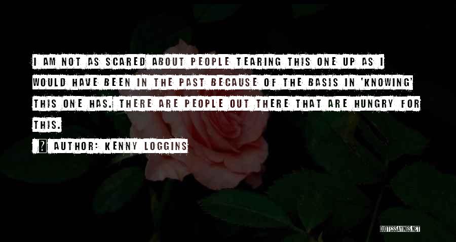 Kenny Loggins Quotes: I Am Not As Scared About People Tearing This One Up As I Would Have Been In The Past Because