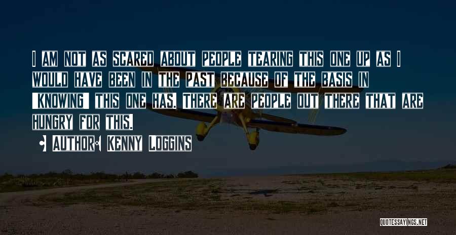 Kenny Loggins Quotes: I Am Not As Scared About People Tearing This One Up As I Would Have Been In The Past Because