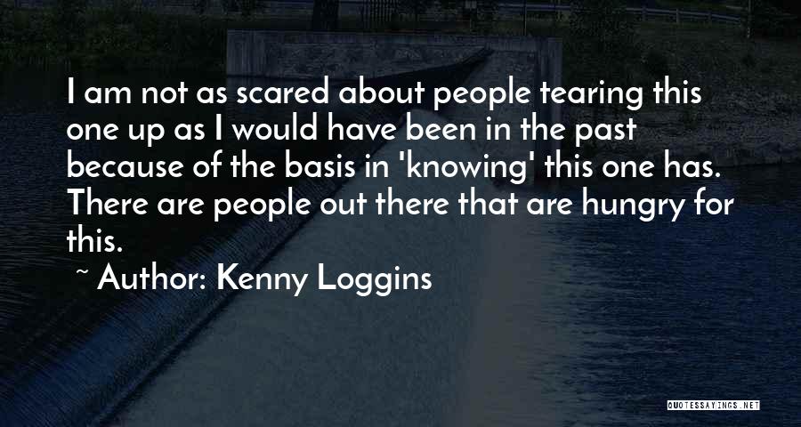 Kenny Loggins Quotes: I Am Not As Scared About People Tearing This One Up As I Would Have Been In The Past Because