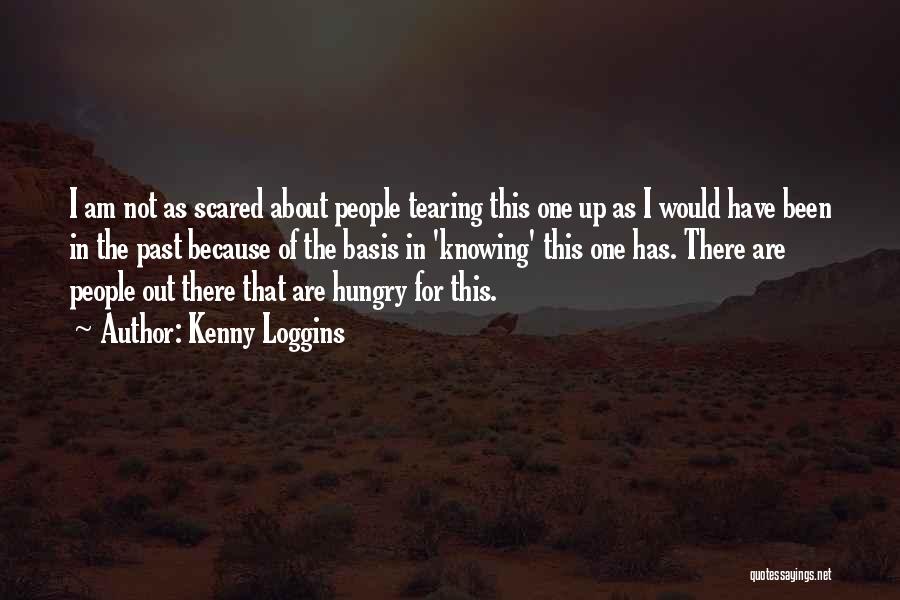 Kenny Loggins Quotes: I Am Not As Scared About People Tearing This One Up As I Would Have Been In The Past Because