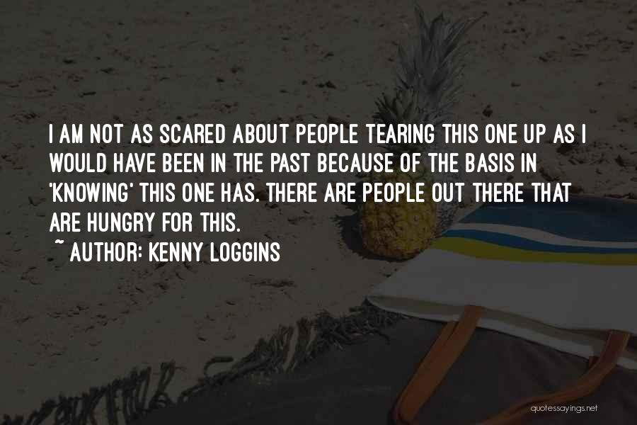 Kenny Loggins Quotes: I Am Not As Scared About People Tearing This One Up As I Would Have Been In The Past Because