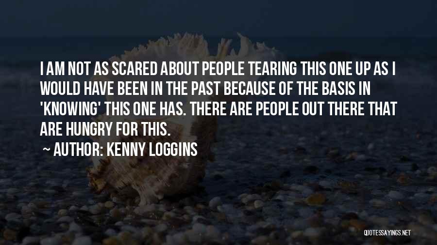 Kenny Loggins Quotes: I Am Not As Scared About People Tearing This One Up As I Would Have Been In The Past Because