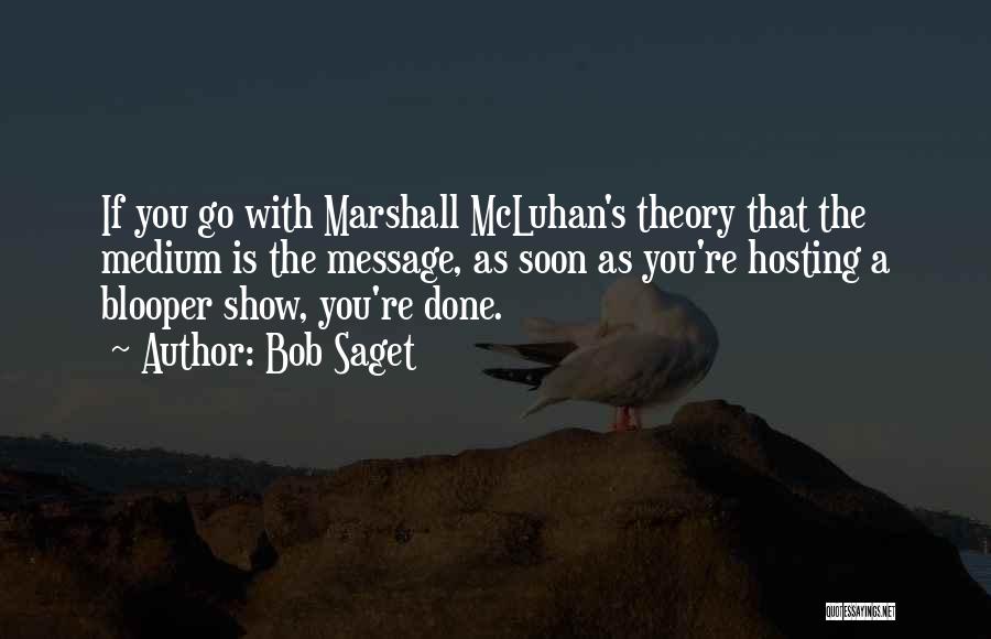 Bob Saget Quotes: If You Go With Marshall Mcluhan's Theory That The Medium Is The Message, As Soon As You're Hosting A Blooper