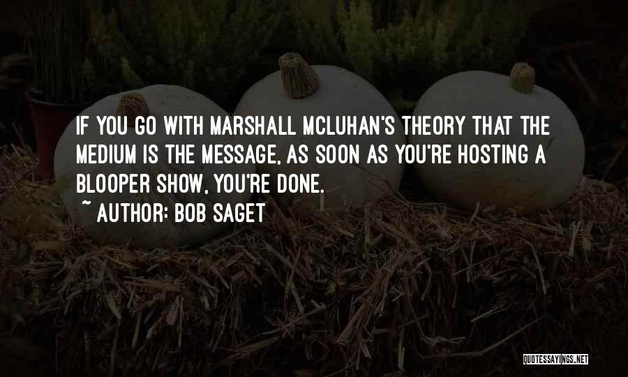 Bob Saget Quotes: If You Go With Marshall Mcluhan's Theory That The Medium Is The Message, As Soon As You're Hosting A Blooper