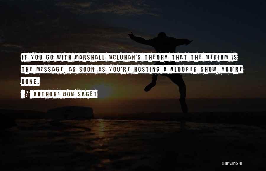 Bob Saget Quotes: If You Go With Marshall Mcluhan's Theory That The Medium Is The Message, As Soon As You're Hosting A Blooper