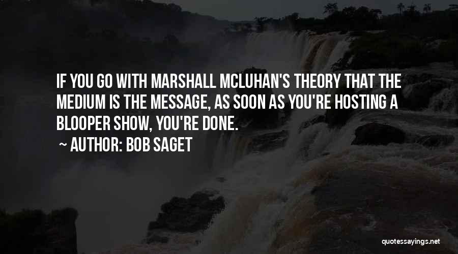 Bob Saget Quotes: If You Go With Marshall Mcluhan's Theory That The Medium Is The Message, As Soon As You're Hosting A Blooper