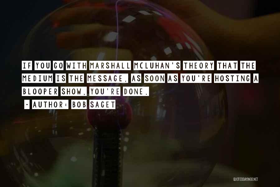 Bob Saget Quotes: If You Go With Marshall Mcluhan's Theory That The Medium Is The Message, As Soon As You're Hosting A Blooper