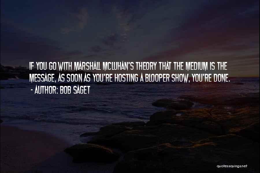 Bob Saget Quotes: If You Go With Marshall Mcluhan's Theory That The Medium Is The Message, As Soon As You're Hosting A Blooper