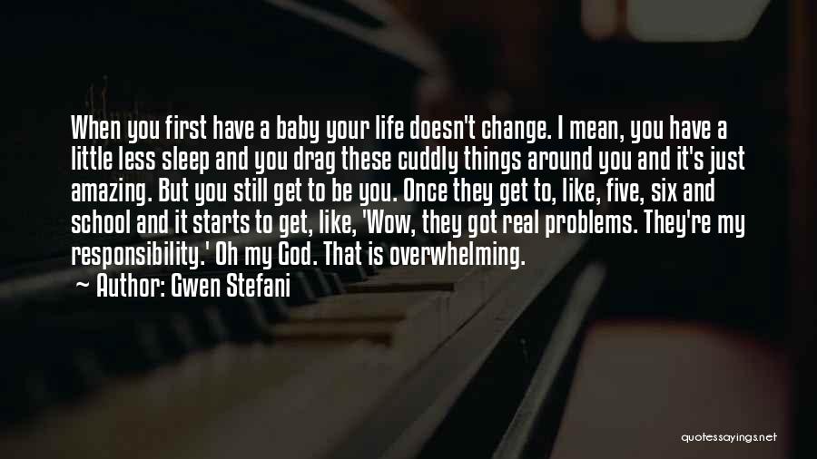 Gwen Stefani Quotes: When You First Have A Baby Your Life Doesn't Change. I Mean, You Have A Little Less Sleep And You