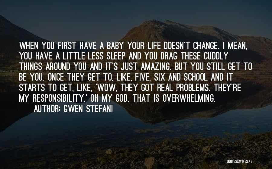 Gwen Stefani Quotes: When You First Have A Baby Your Life Doesn't Change. I Mean, You Have A Little Less Sleep And You