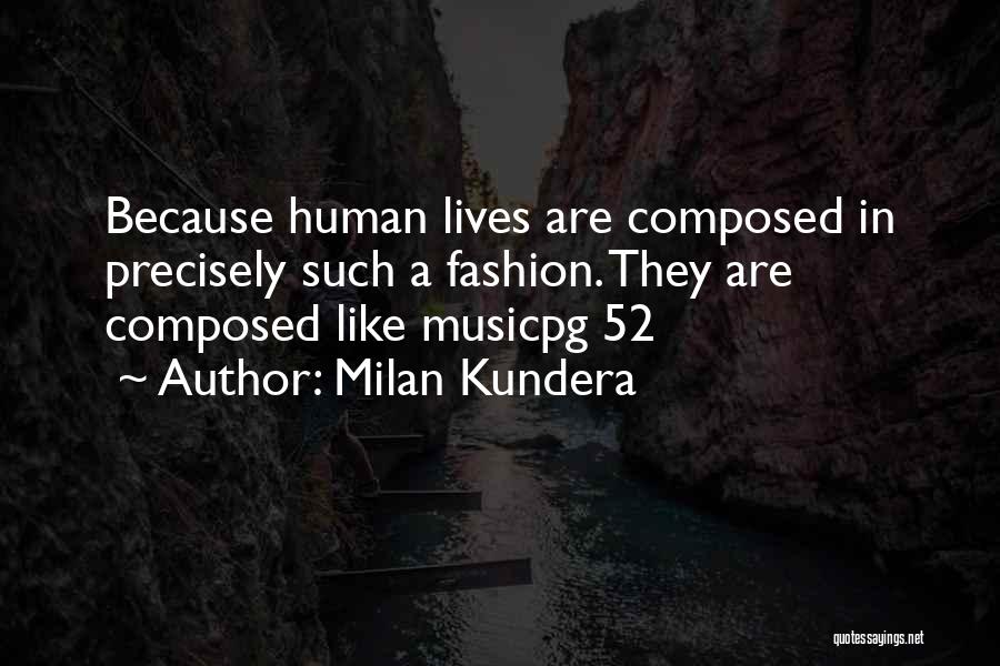 Milan Kundera Quotes: Because Human Lives Are Composed In Precisely Such A Fashion. They Are Composed Like Musicpg 52