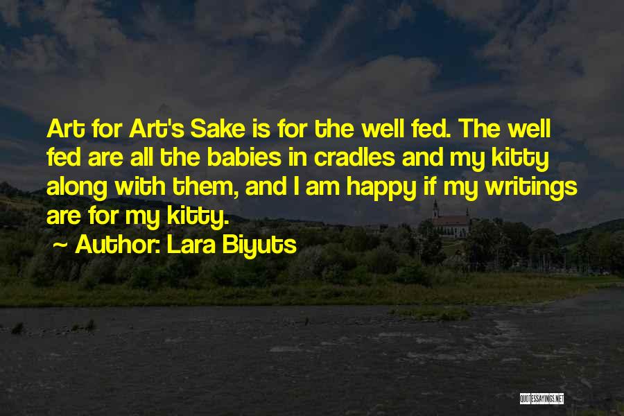 Lara Biyuts Quotes: Art For Art's Sake Is For The Well Fed. The Well Fed Are All The Babies In Cradles And My