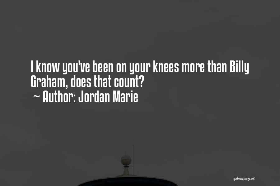 Jordan Marie Quotes: I Know You've Been On Your Knees More Than Billy Graham, Does That Count?