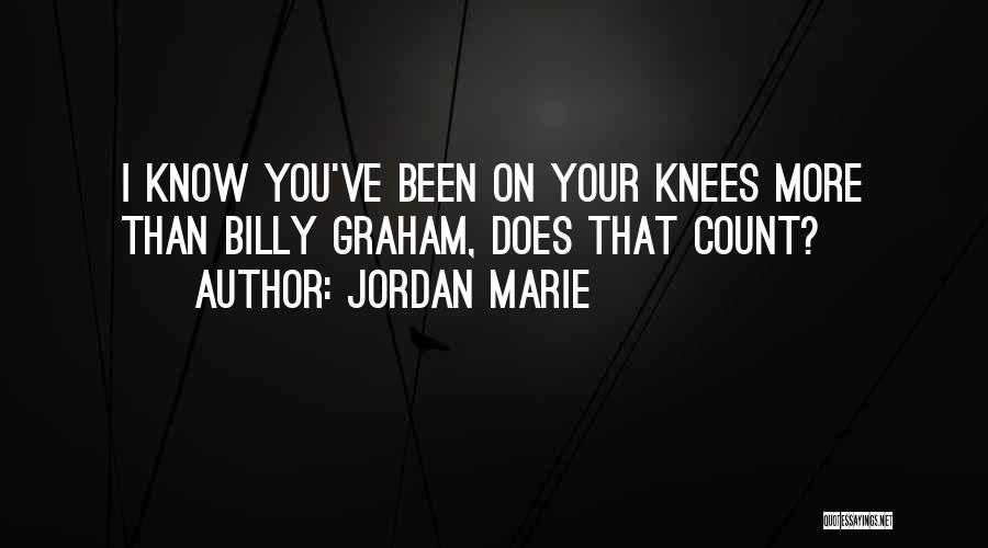 Jordan Marie Quotes: I Know You've Been On Your Knees More Than Billy Graham, Does That Count?
