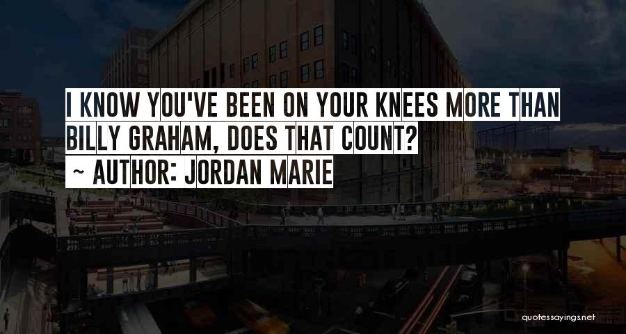 Jordan Marie Quotes: I Know You've Been On Your Knees More Than Billy Graham, Does That Count?