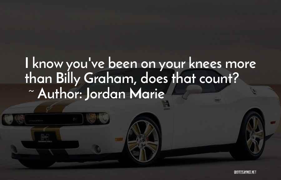 Jordan Marie Quotes: I Know You've Been On Your Knees More Than Billy Graham, Does That Count?