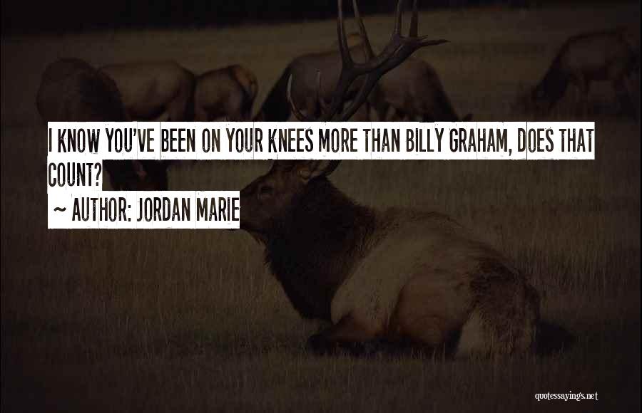 Jordan Marie Quotes: I Know You've Been On Your Knees More Than Billy Graham, Does That Count?