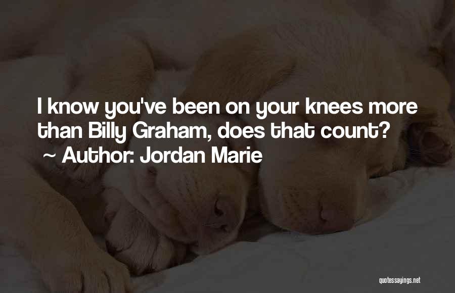 Jordan Marie Quotes: I Know You've Been On Your Knees More Than Billy Graham, Does That Count?
