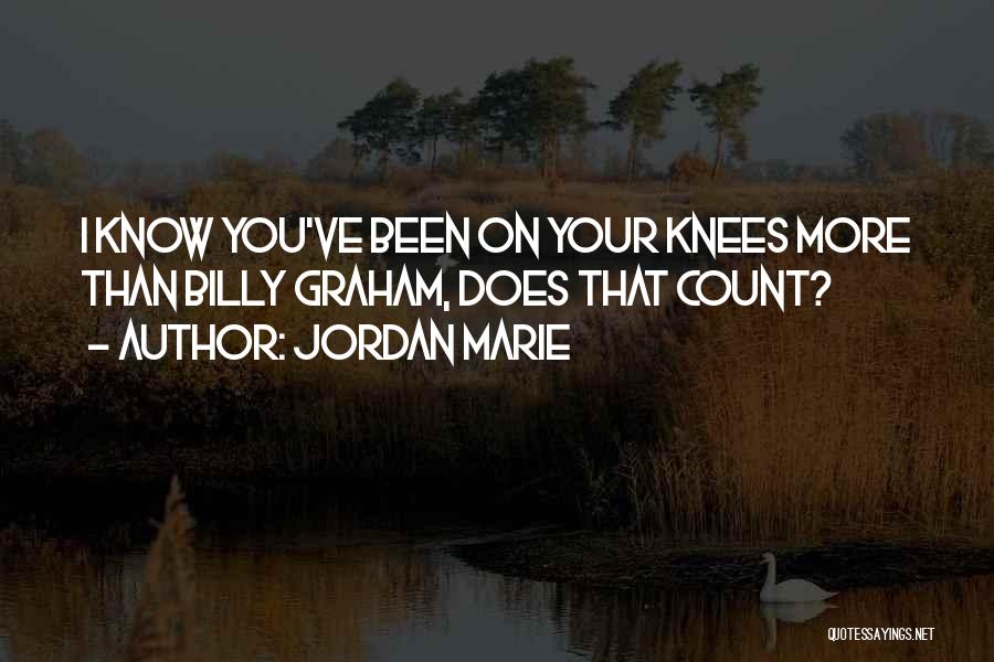 Jordan Marie Quotes: I Know You've Been On Your Knees More Than Billy Graham, Does That Count?
