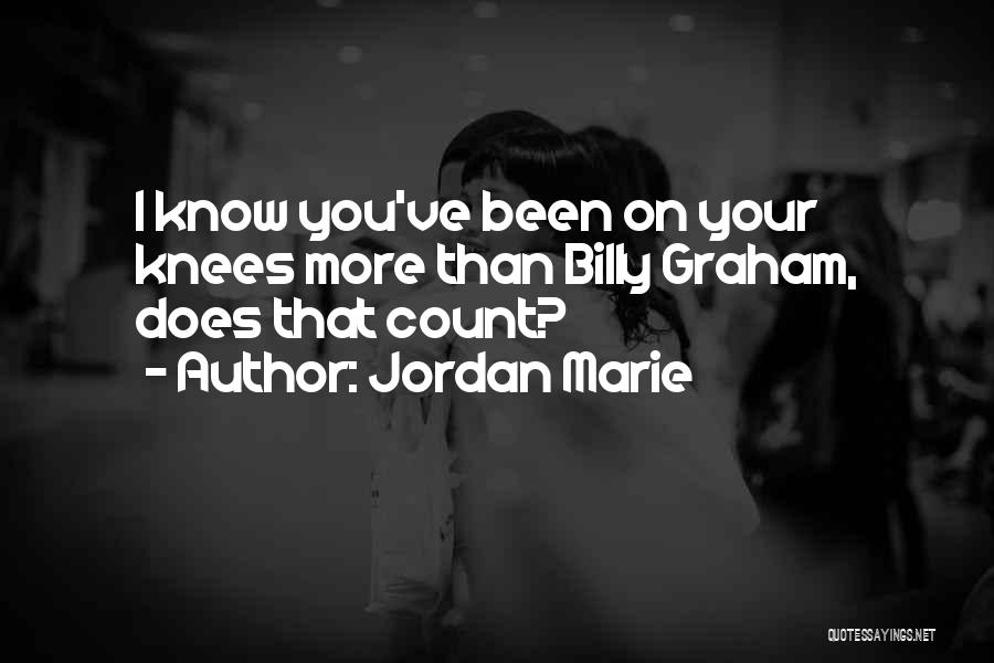 Jordan Marie Quotes: I Know You've Been On Your Knees More Than Billy Graham, Does That Count?